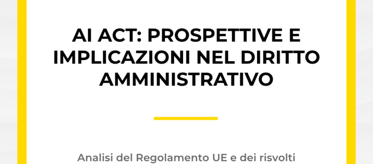 Grafica dell'approfondimento sull'AI Act: prospettive e implicazioni nel diritto amministrativo, con analisi del Regolamento UE e dei suoi risvolti, a cura dello Studio Legale Zoppolato & Associati.