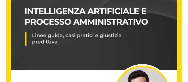 Analisi dell'Avv. Alessandro Airoldi sull'impatto dell'intelligenza artificiale nel processo amministrativo, con focus su linee guida, casi pratici e giustizia predittiva.