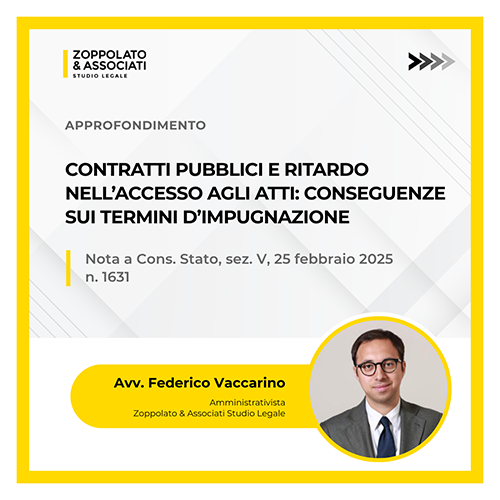 Analisi dell'Avv. Federico Vaccarino sulle conseguenze del ritardo nell'accesso agli atti dei contratti pubblici sui termini di impugnazione, nota alla sentenza del Consiglio di Stato n. 1631/2025.